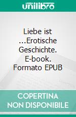 Liebe ist ...Erotische Geschichte. E-book. Formato EPUB