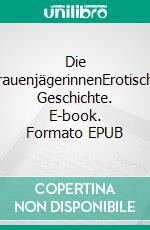 Die FrauenjägerinnenErotische Geschichte. E-book. Formato EPUB