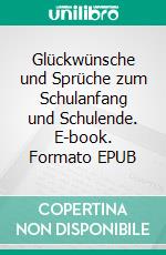 Glückwünsche und Sprüche zum Schulanfang und Schulende. E-book. Formato EPUB ebook