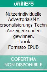 Nutzerindividuelle AdvertorialsMit Personalisierungs-Technik Anzeigenkunden gewinnen. E-book. Formato EPUB ebook di Online-Personalisierungen Proseo-Technologies