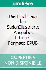 Die Flucht aus dem SudanIllustrierte Ausgabe. E-book. Formato EPUB