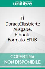 El DoradoIllustrierte Ausgabe. E-book. Formato EPUB ebook