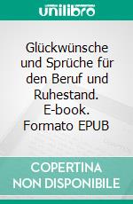 Glückwünsche und Sprüche für den Beruf und Ruhestand. E-book. Formato EPUB ebook