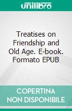 Treatises on Friendship and Old Age. E-book. Formato EPUB ebook