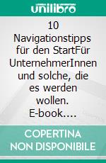 10 Navigationstipps für den StartFür UnternehmerInnen und solche, die es werden wollen. E-book. Formato EPUB ebook di Eva Gütlinger