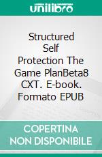 Structured Self Protection The Game PlanBeta8 CXT. E-book. Formato EPUB ebook