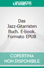 Das Jazz-Gitarristen Buch. E-book. Formato EPUB ebook di Henning Dathe