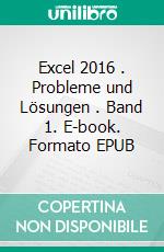 Excel 2016 . Probleme und Lösungen . Band 1. E-book. Formato EPUB ebook