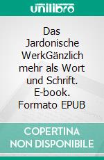 Das Jardonische WerkGänzlich mehr als Wort und Schrift. E-book. Formato EPUB ebook di Tino Fellenberg