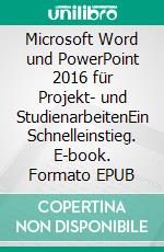 Microsoft Word und PowerPoint 2016 für Projekt- und StudienarbeitenEin Schnelleinstieg. E-book. Formato EPUB ebook di Heiko Reckert