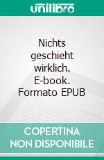 Nichts geschieht wirklich. E-book. Formato EPUB ebook