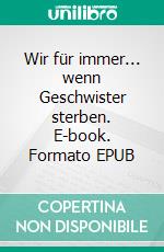Wir für immer... wenn Geschwister sterben. E-book. Formato EPUB ebook