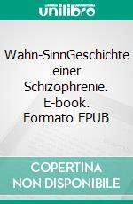 Wahn-SinnGeschichte einer Schizophrenie. E-book. Formato EPUB ebook
