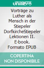 Vorträge zu Luther als Mensch in der Stiepeler DorfkircheStiepeler Lektionen II. E-book. Formato EPUB ebook