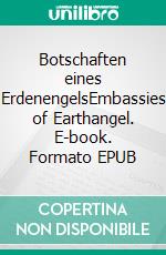 Botschaften eines ErdenengelsEmbassies of Earthangel. E-book. Formato EPUB ebook