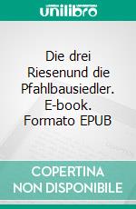 Die drei Riesenund die Pfahlbausiedler. E-book. Formato EPUB ebook di Klaus Kurt Löffler