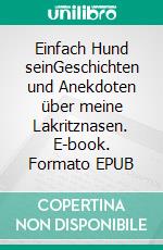 Einfach Hund seinGeschichten und Anekdoten über meine Lakritznasen. E-book. Formato EPUB ebook