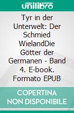 Tyr in der Unterwelt: Der Schmied WielandDie Götter der Germanen - Band  4. E-book. Formato EPUB