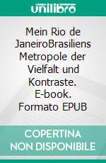 Mein Rio de JaneiroBrasiliens Metropole der Vielfalt und Kontraste. E-book. Formato EPUB ebook