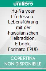 Hu|Na your LifeBessere Lebensführung mit der hawaiianischen Heiltradition. E-book. Formato EPUB ebook