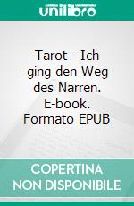 Tarot - Ich ging den Weg des Narren. E-book. Formato EPUB