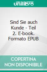 Sind Sie auch Kunde - Teil 2. E-book. Formato EPUB ebook