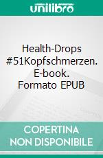 Health-Drops #51Kopfschmerzen. E-book. Formato EPUB ebook