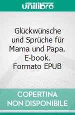 Glückwünsche und Sprüche für Mama und Papa. E-book. Formato EPUB ebook di Liane Spindler