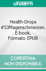 Health-Drops #53Magenschmerzen. E-book. Formato EPUB ebook