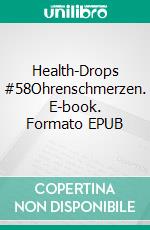 Health-Drops #58Ohrenschmerzen. E-book. Formato EPUB ebook
