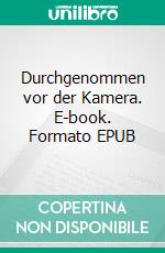 Durchgenommen vor der Kamera. E-book. Formato EPUB ebook