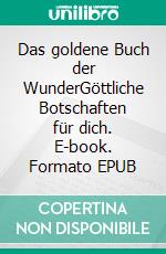 Das goldene Buch der WunderGöttliche Botschaften für dich. E-book. Formato EPUB ebook