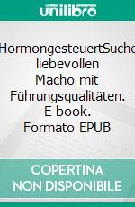 HormongesteuertSuche liebevollen Macho mit Führungsqualitäten. E-book. Formato EPUB