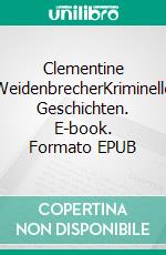 Clementine WeidenbrecherKriminelle Geschichten. E-book. Formato EPUB ebook