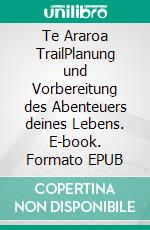 Te Araroa TrailPlanung und Vorbereitung des Abenteuers deines Lebens. E-book. Formato EPUB ebook