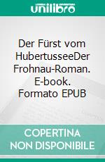 Der Fürst vom HubertusseeDer Frohnau-Roman. E-book. Formato EPUB ebook