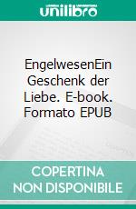 EngelwesenEin Geschenk der Liebe. E-book. Formato EPUB ebook