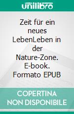 Zeit für ein neues LebenLeben in der Nature-Zone. E-book. Formato EPUB ebook