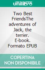 Two Best FriendsThe adventures of Jack, the terrier. E-book. Formato EPUB ebook