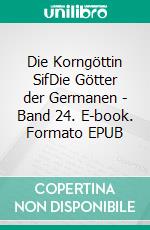 Die Korngöttin SifDie Götter der Germanen - Band 24. E-book. Formato EPUB