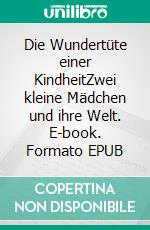 Die Wundertüte einer KindheitZwei kleine Mädchen und ihre Welt. E-book. Formato EPUB ebook