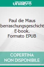 Paul die Maus IIÜberraschungsgeschichten. E-book. Formato EPUB ebook