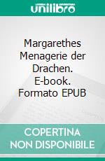 Margarethes Menagerie der Drachen. E-book. Formato EPUB ebook