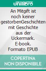 An Mitgift ist noch keiner gestorbenGeschichten mit Geschichte aus der Uckermark. E-book. Formato EPUB ebook di Helmut Borth