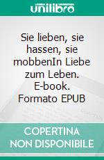 Sie lieben, sie hassen, sie mobbenIn Liebe zum Leben. E-book. Formato EPUB ebook