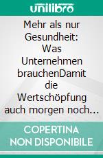 Mehr als nur Gesundheit: Was Unternehmen brauchenDamit die Wertschöpfung auch morgen noch gelingt. E-book. Formato PDF ebook di Anne Katrin Matyssek