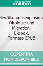 Bevölkerungsexplosion, Ökologie und Migration. E-book. Formato EPUB ebook