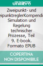 Zweipunkt- und DreipunktreglerKompendium Simulation und Regelung technischer Prozesse, Teil 9. E-book. Formato EPUB ebook