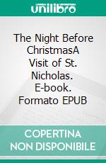 The Night Before ChristmasA Visit of St. Nicholas. E-book. Formato EPUB ebook di Clement Clarke Moore