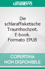 Die schlaraffisketische Traumhochzeit. E-book. Formato EPUB ebook